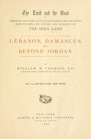 Cover of The land and the book, or, Biblical illustrations drawn from the manners and customs, the scenes and scenery of the Holy Land