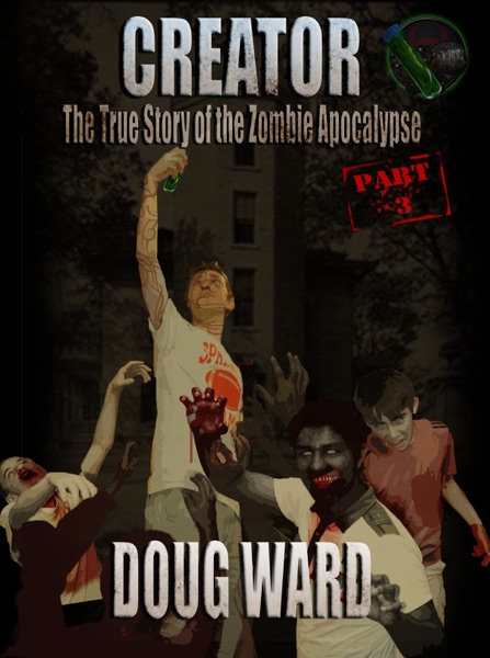 Cover of Creator; The True Story of the Zombie Apocalypse Part 3
