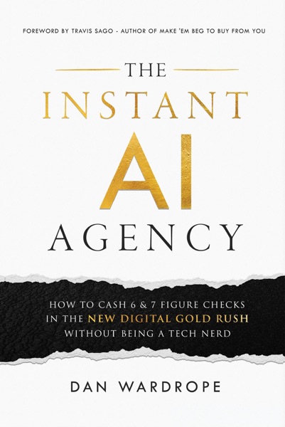 Cover of The Instant AI Agency: How to Cash 6 & 7 Figure Checks in the New Digital Gold Rush Without Being A Tech Nerd