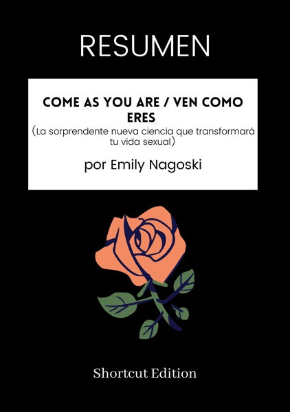 Cover of RESUMEN - Come As You Are / Ven como eres (La sorprendente nueva ciencia que transformará tu vida sexual) Por Emily Nagoski
